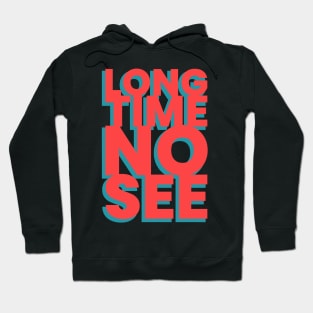 Long time no see! Hoodie